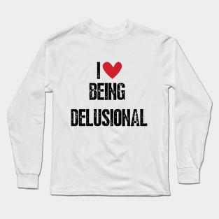 I LOVE BEING DELUSIONAL Long Sleeve T-Shirt